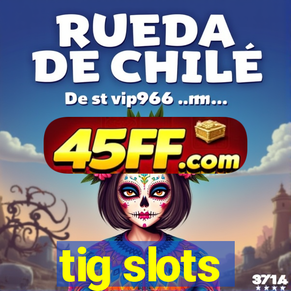 tig slots